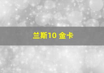 兰斯10 金卡